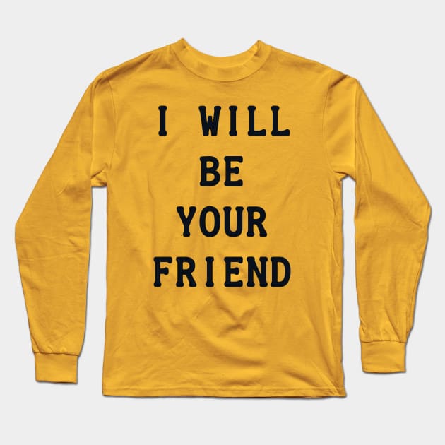 I Will Be Your Friend Long Sleeve T-Shirt by POD Anytime